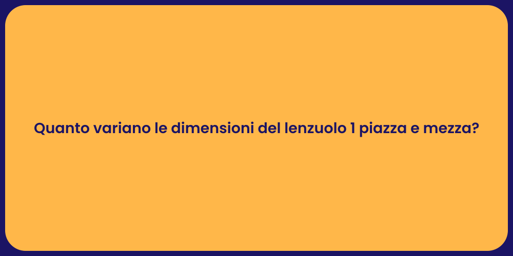 Quanto variano le dimensioni del lenzuolo 1 piazza e mezza?