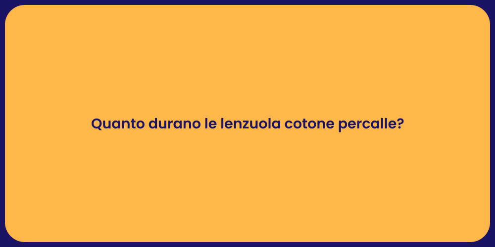 Quanto durano le lenzuola cotone percalle?