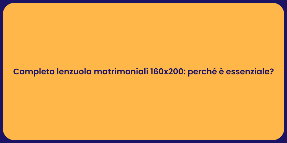 Completo lenzuola matrimoniali 160x200: perché è essenziale?
