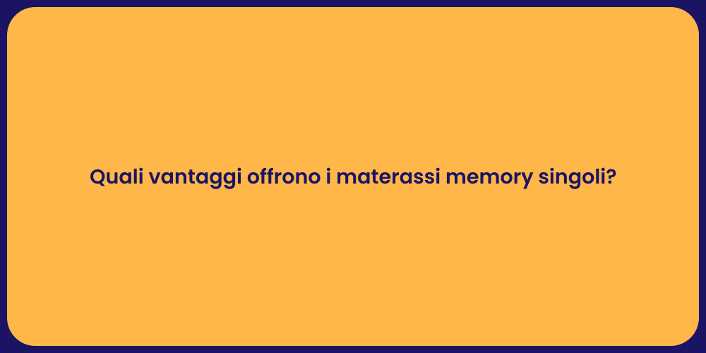 Quali vantaggi offrono i materassi memory singoli?