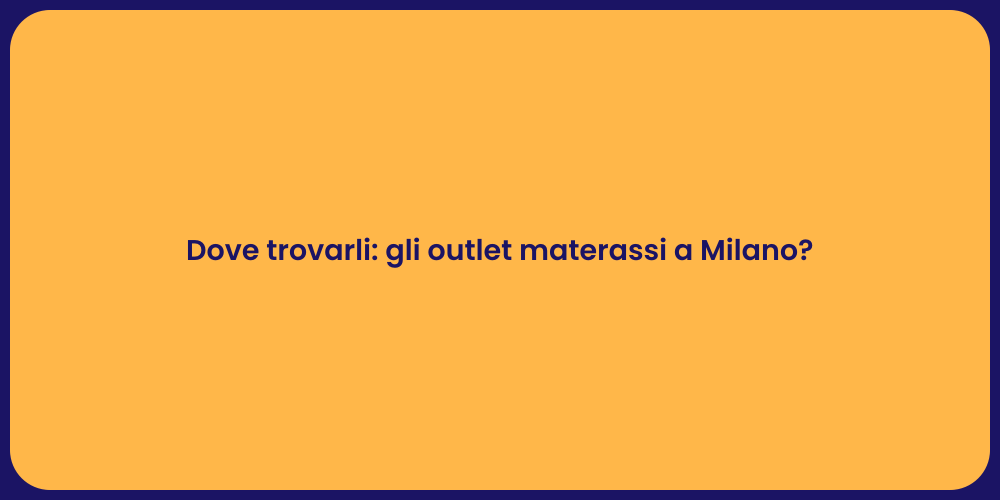 Dove trovarli: gli outlet materassi a Milano?