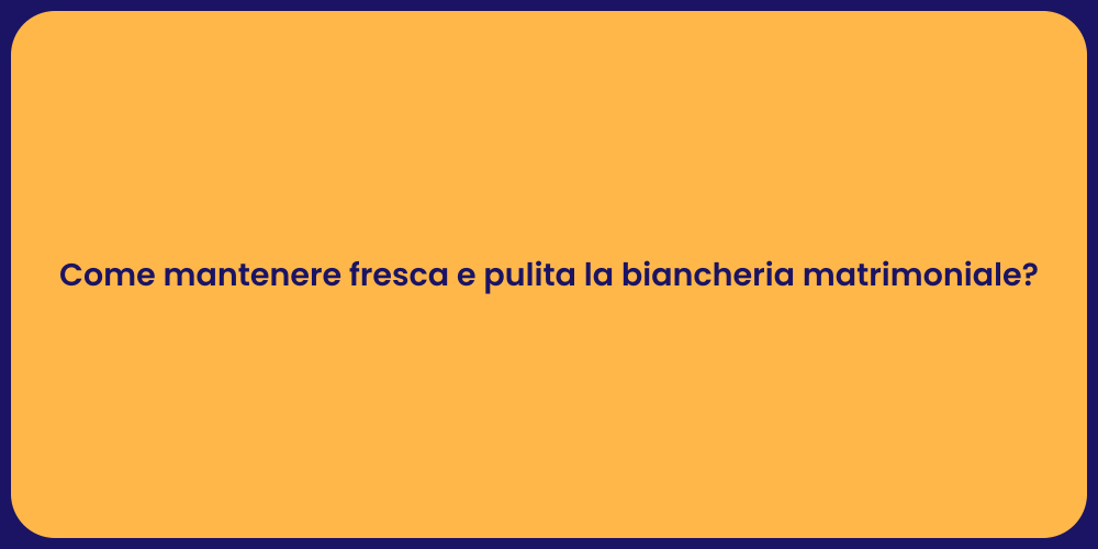 Come mantenere fresca e pulita la biancheria matrimoniale?