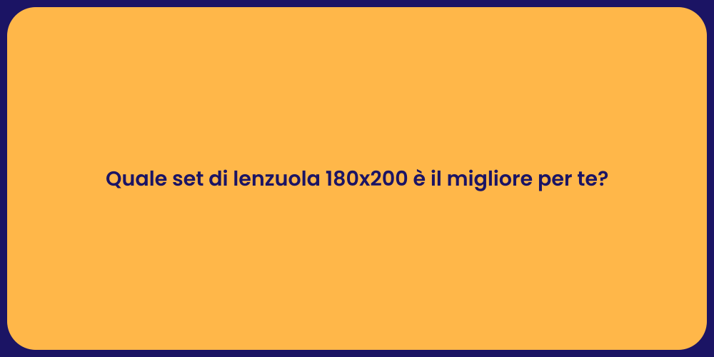 Quale set di lenzuola 180x200 è il migliore per te?