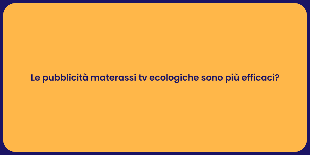 Le pubblicità materassi tv ecologiche sono più efficaci?