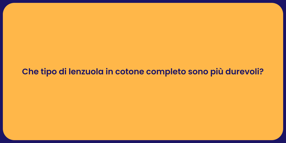 Che tipo di lenzuola in cotone completo sono più durevoli?