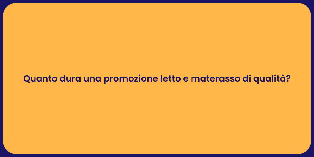 Quanto dura una promozione letto e materasso di qualità?