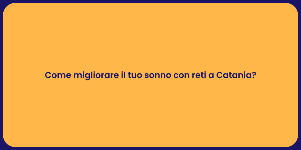 Come migliorare il tuo sonno con reti a Catania?
