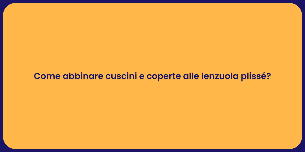 Come abbinare cuscini e coperte alle lenzuola plissé?