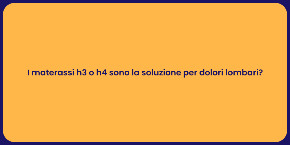 I materassi h3 o h4 sono la soluzione per dolori lombari?