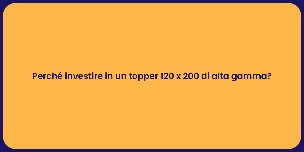 Perché investire in un topper 120 x 200 di alta gamma?