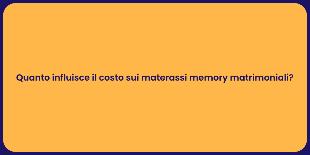 Quanto influisce il costo sui materassi memory matrimoniali?