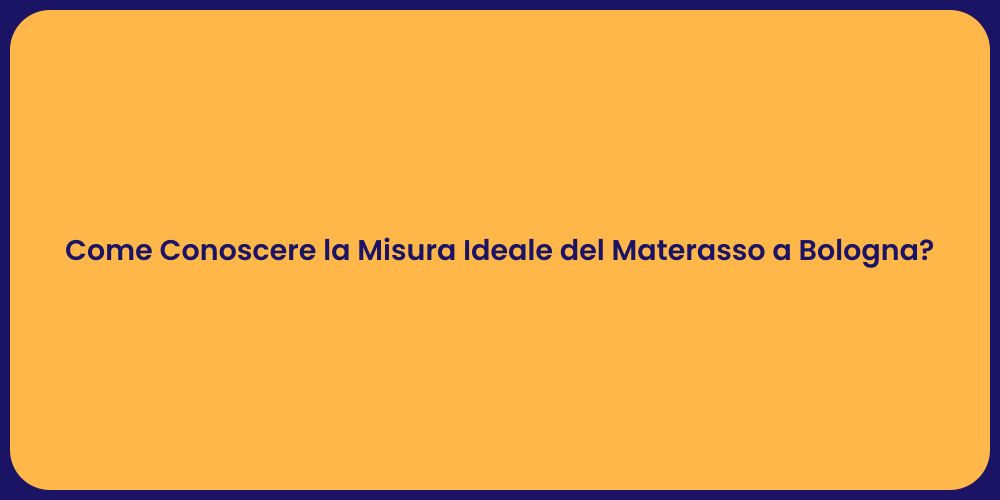 Come Conoscere la Misura Ideale del Materasso a Bologna?