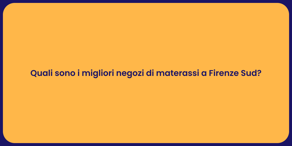 Quali sono i migliori negozi di materassi a Firenze Sud?