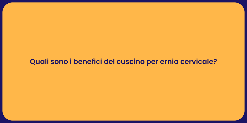 Quali sono i benefici del cuscino per ernia cervicale?
