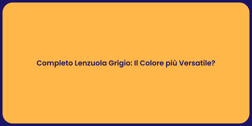 Completo Lenzuola Grigio: Il Colore più Versatile?