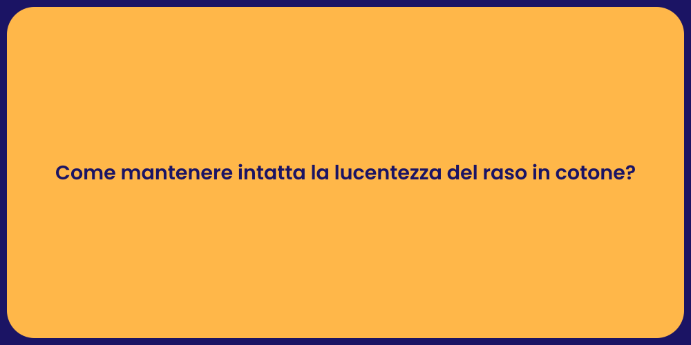 Come mantenere intatta la lucentezza del raso in cotone?