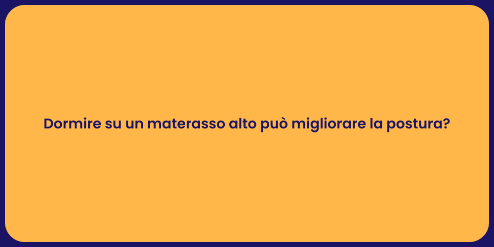 Dormire su un materasso alto può migliorare la postura?