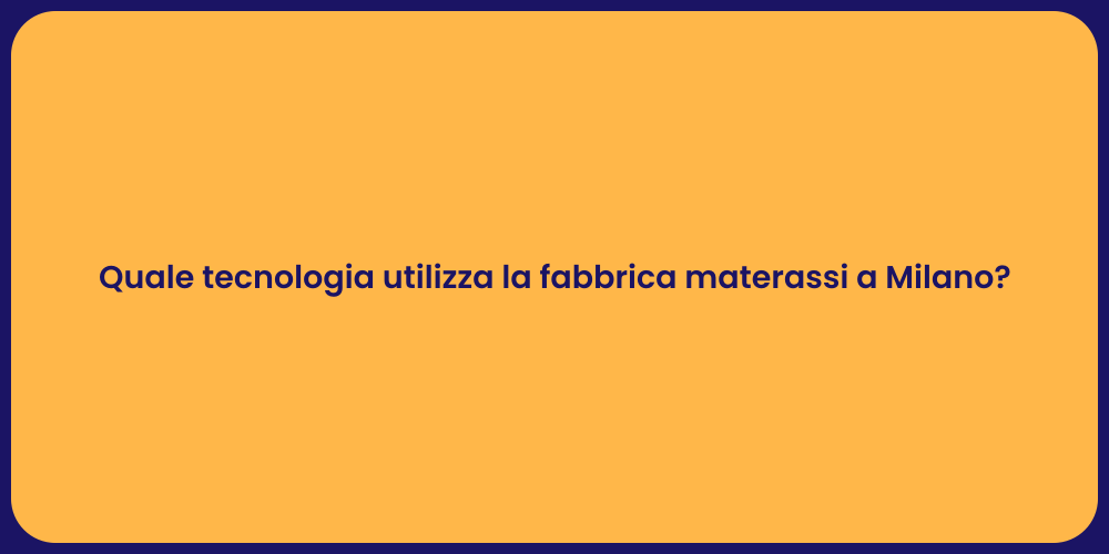 Quale tecnologia utilizza la fabbrica materassi a Milano?