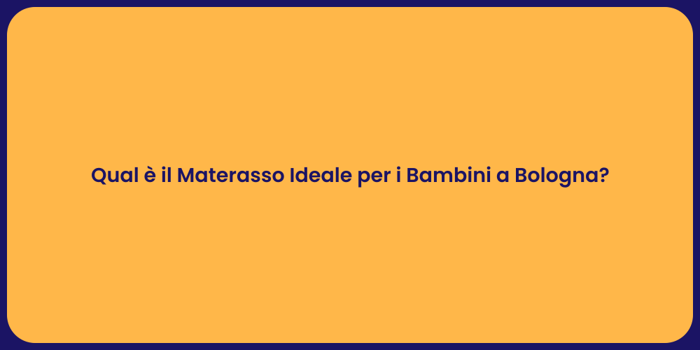 Qual è il Materasso Ideale per i Bambini a Bologna?