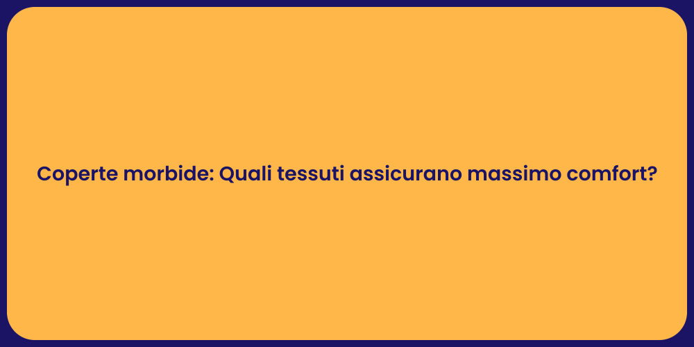 Coperte morbide: Quali tessuti assicurano massimo comfort?