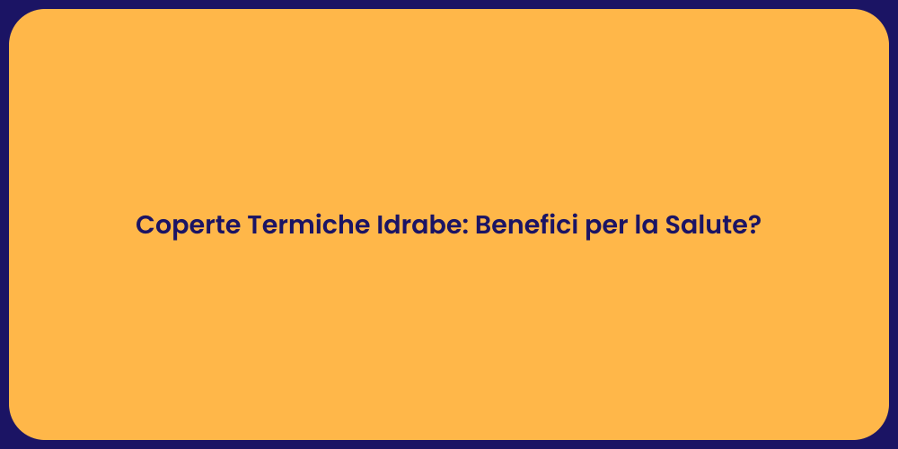 Coperte Termiche Idrabe: Benefici per la Salute?