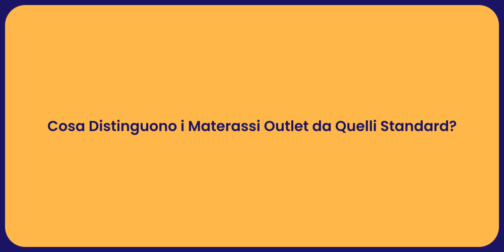 Cosa Distinguono i Materassi Outlet da Quelli Standard?