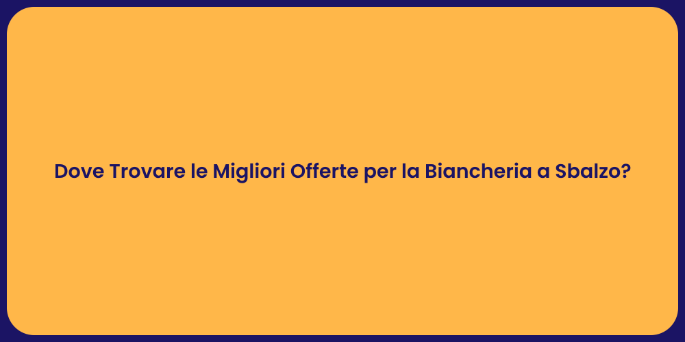 Dove Trovare le Migliori Offerte per la Biancheria a Sbalzo?