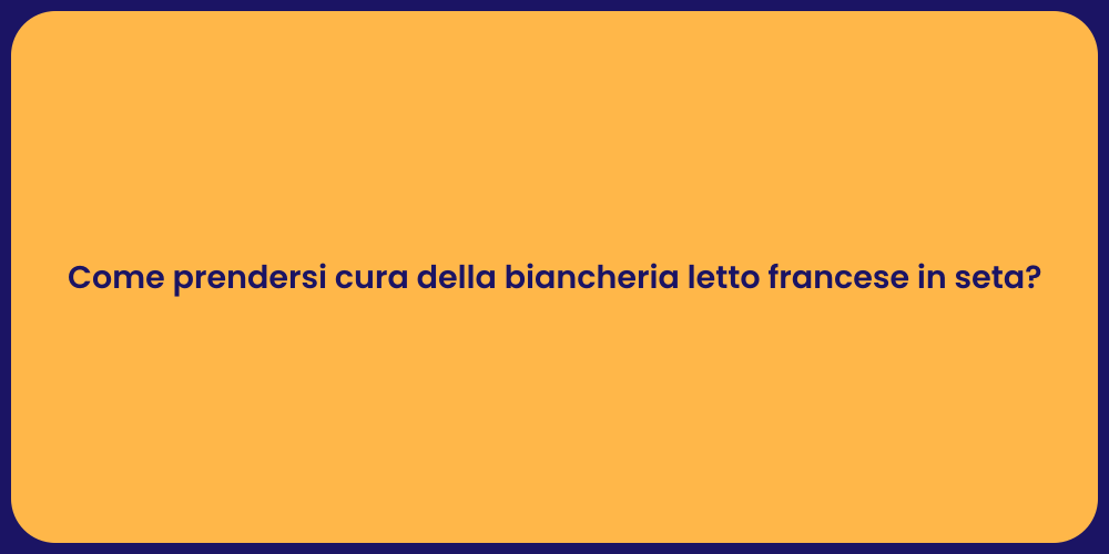 Come prendersi cura della biancheria letto francese in seta?