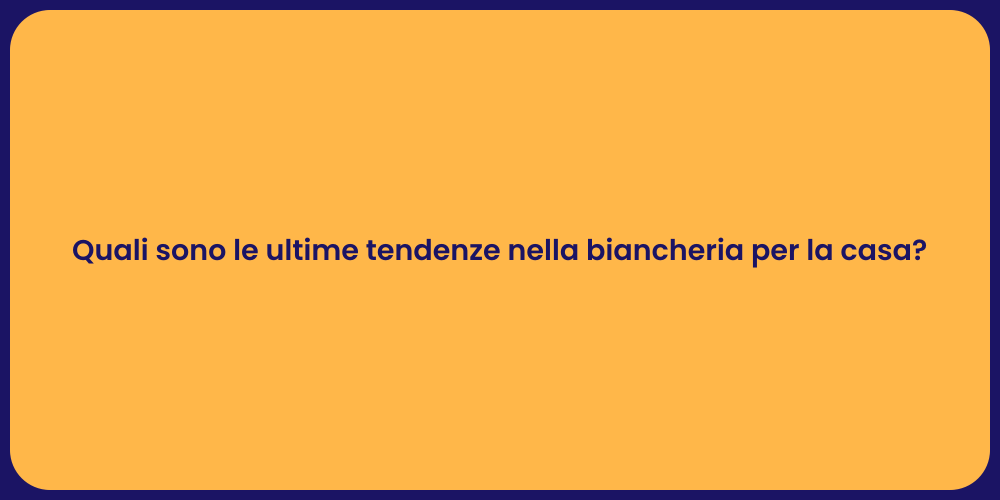 Quali sono le ultime tendenze nella biancheria per la casa?