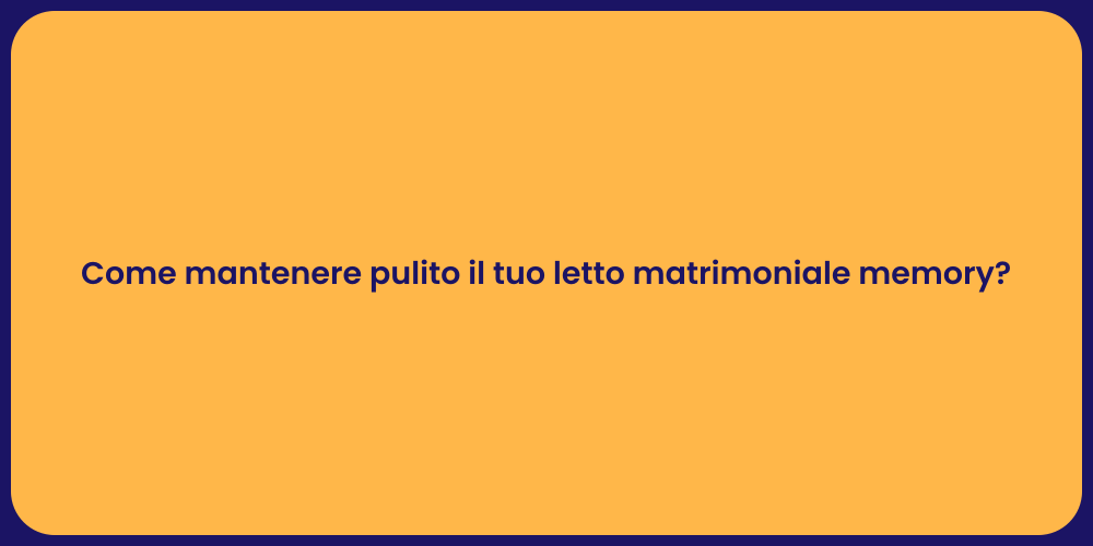 Come mantenere pulito il tuo letto matrimoniale memory?