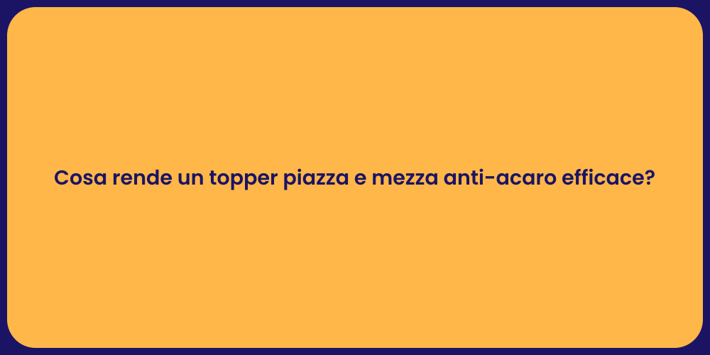 Cosa rende un topper piazza e mezza anti-acaro efficace?