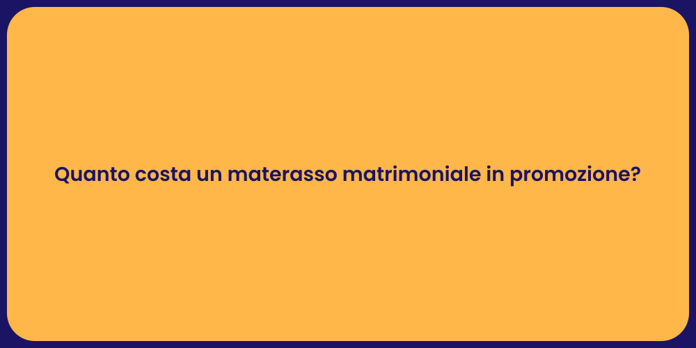 Quanto costa un materasso matrimoniale in promozione?