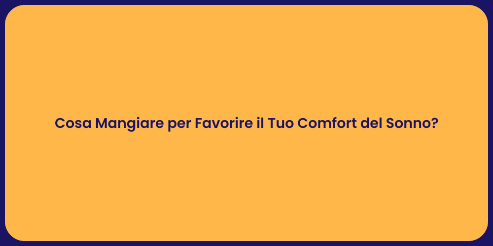 Cosa Mangiare per Favorire il Tuo Comfort del Sonno?
