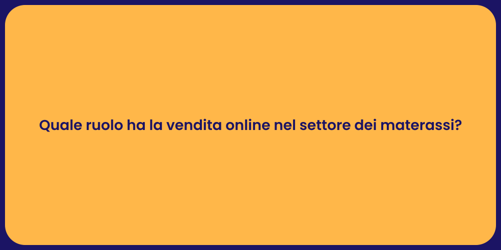 Quale ruolo ha la vendita online nel settore dei materassi?