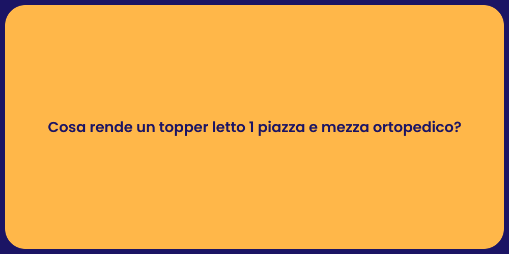 Cosa rende un topper letto 1 piazza e mezza ortopedico?