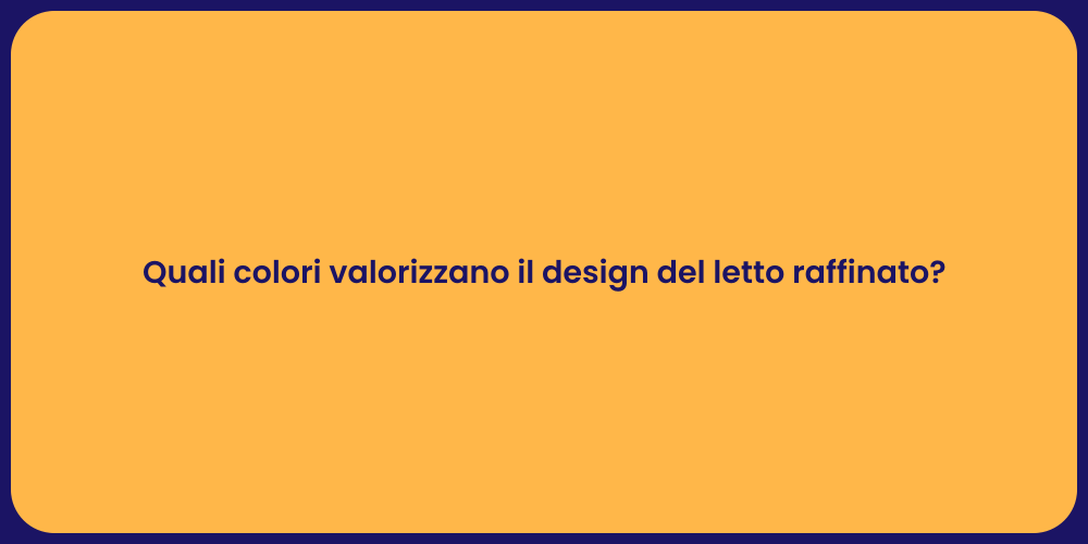 Quali colori valorizzano il design del letto raffinato?