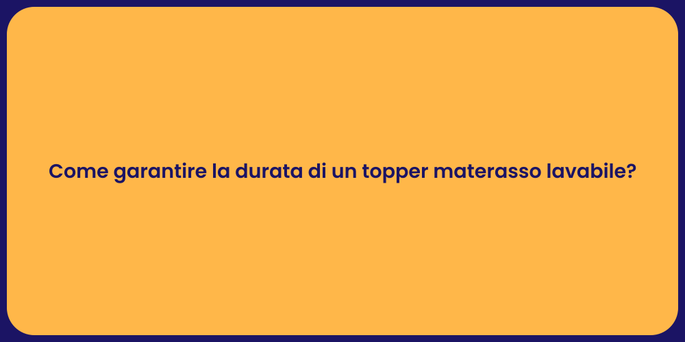 Come garantire la durata di un topper materasso lavabile?