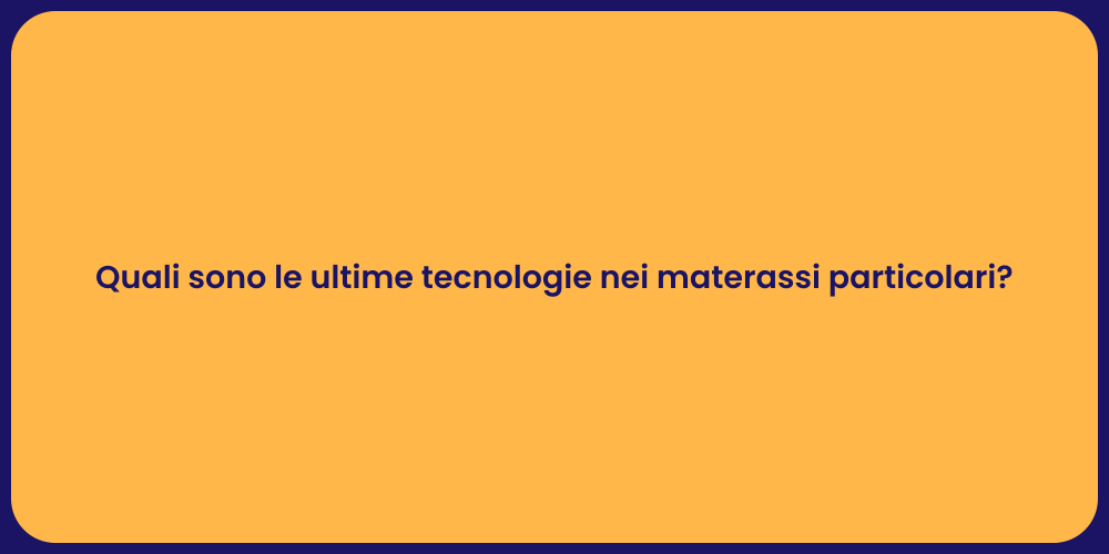 Quali sono le ultime tecnologie nei materassi particolari?