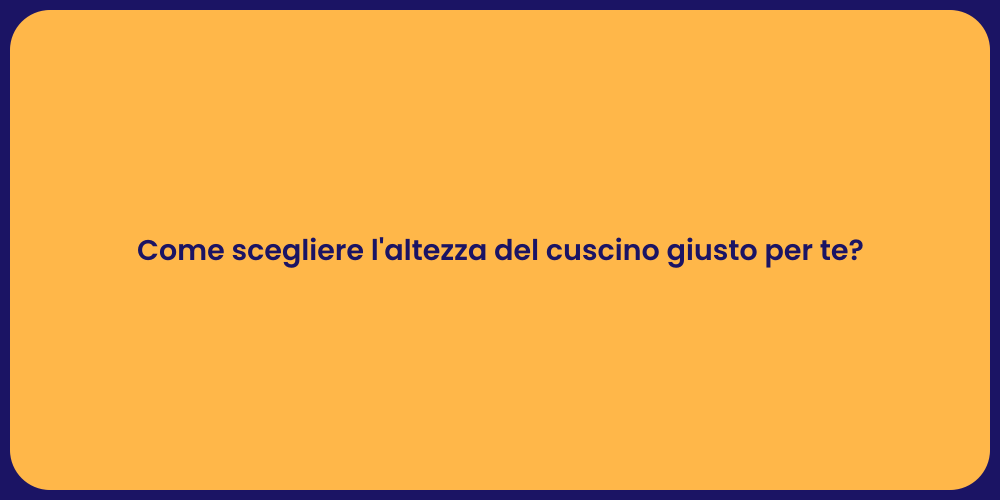 Come scegliere l'altezza del cuscino giusto per te?