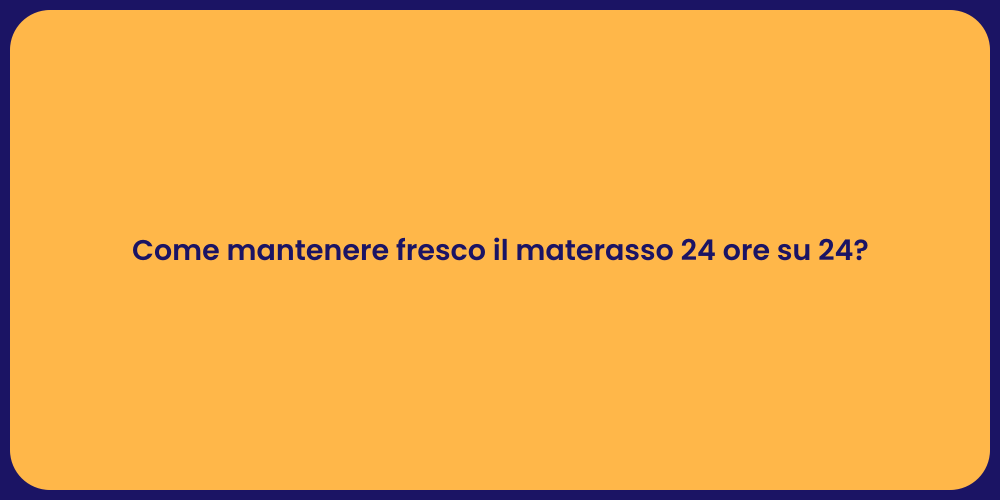 Come mantenere fresco il materasso 24 ore su 24?