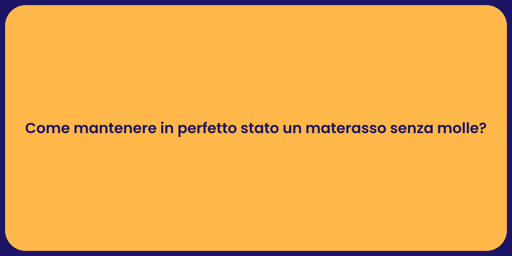 Come mantenere in perfetto stato un materasso senza molle?