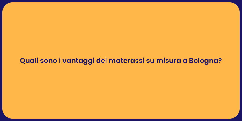 Quali sono i vantaggi dei materassi su misura a Bologna?