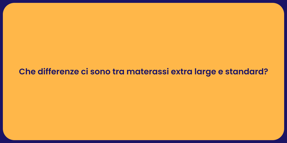 Che differenze ci sono tra materassi extra large e standard?