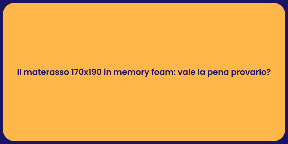 Il materasso 170x190 in memory foam: vale la pena provarlo?