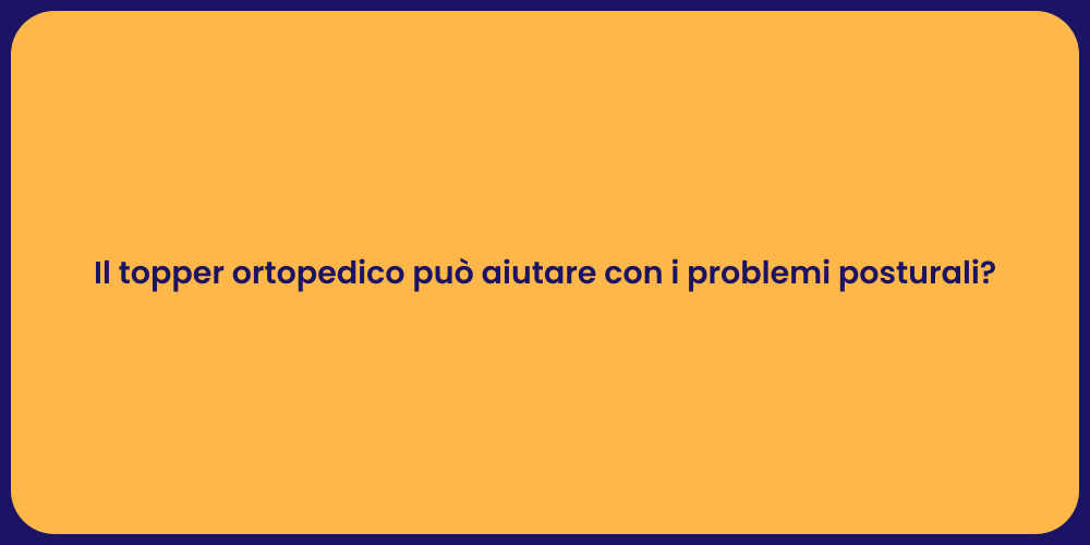 Il topper ortopedico può aiutare con i problemi posturali?
