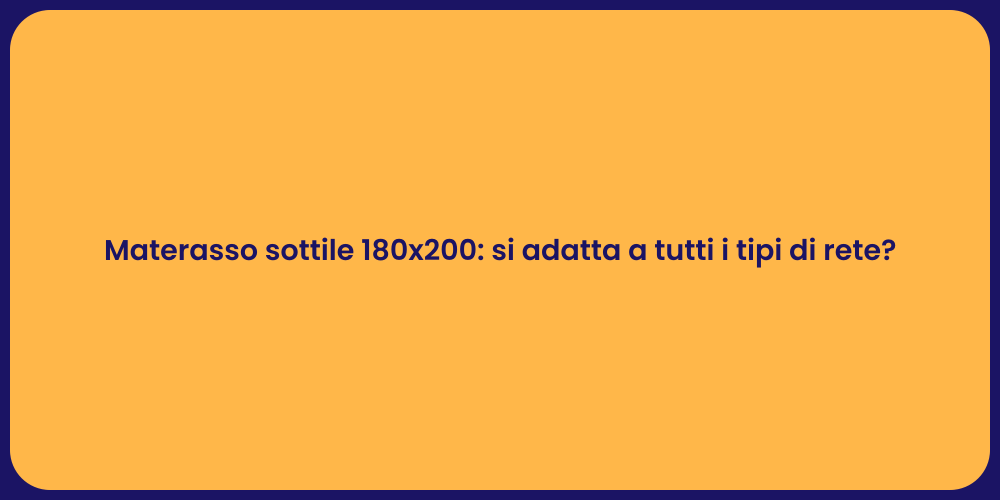 Materasso sottile 180x200: si adatta a tutti i tipi di rete?