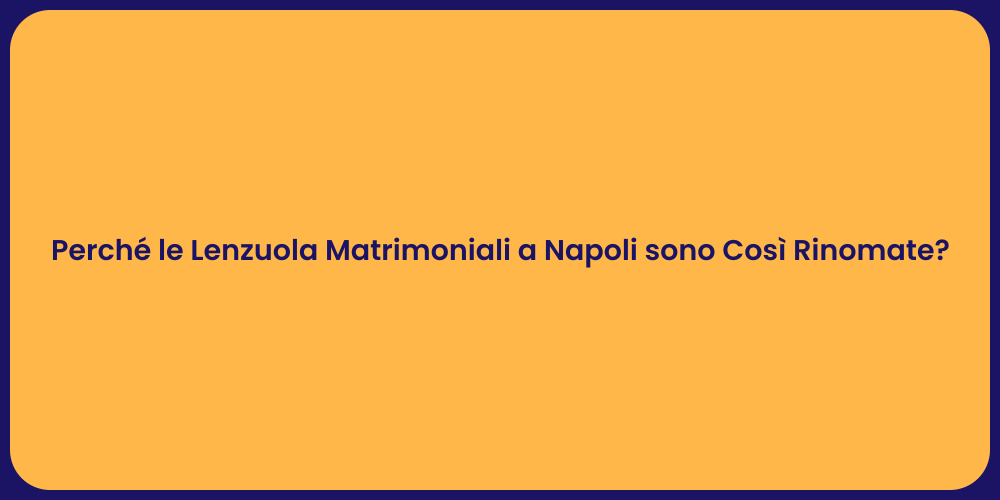 Perché le Lenzuola Matrimoniali a Napoli sono Così Rinomate?