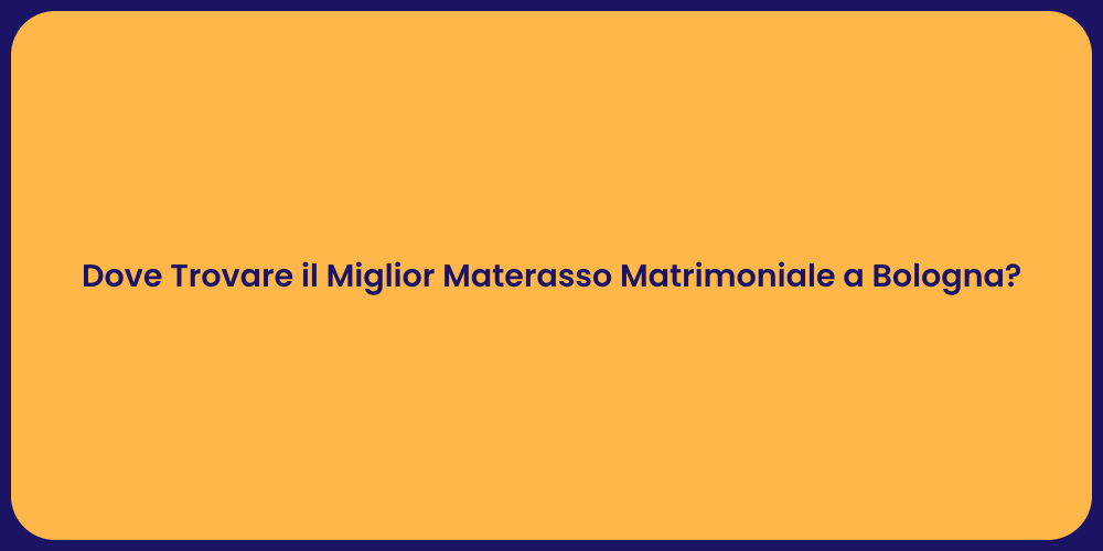 Dove Trovare il Miglior Materasso Matrimoniale a Bologna?