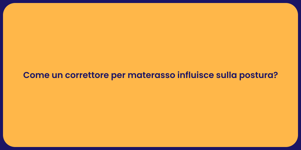 Come un correttore per materasso influisce sulla postura?