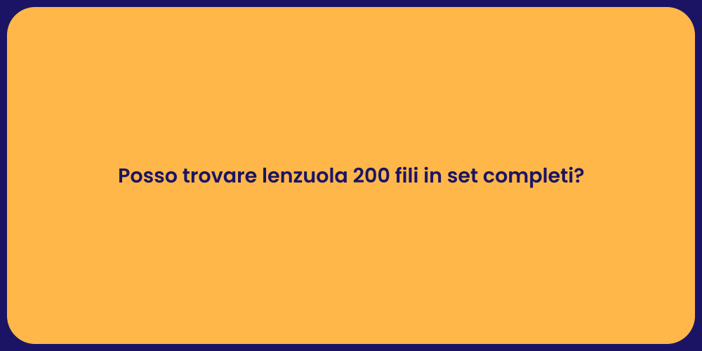 Posso trovare lenzuola 200 fili in set completi?
